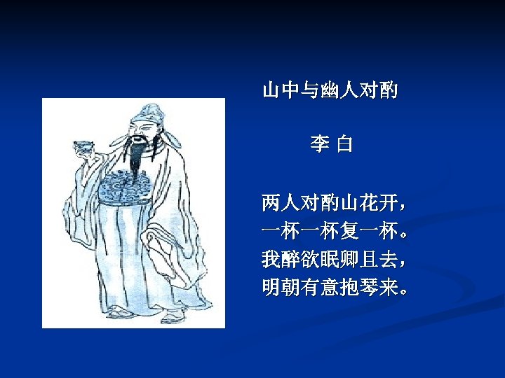山中与幽人对酌 李白 两人对酌山花开， 一杯一杯复一杯。 我醉欲眠卿且去， 明朝有意抱琴来。 