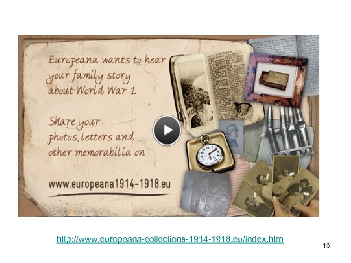http: //www. europeana-collections-1914 -1918. eu/index. htm 16 