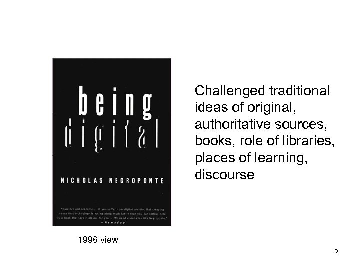 Challenged traditional ideas of original, authoritative sources, books, role of libraries, places of learning,