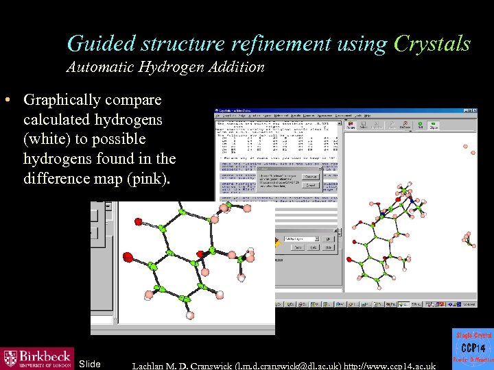 Guided structure refinement using Crystals Automatic Hydrogen Addition • Graphically compare calculated hydrogens (white)