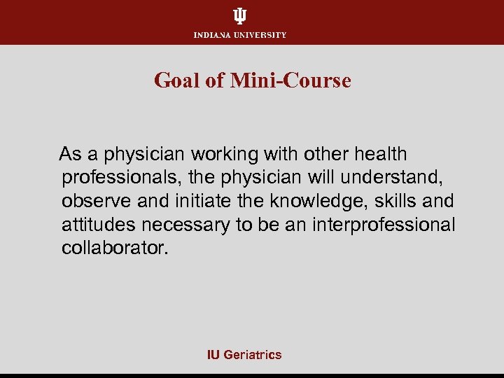 Goal of Mini-Course As a physician working with other health professionals, the physician will