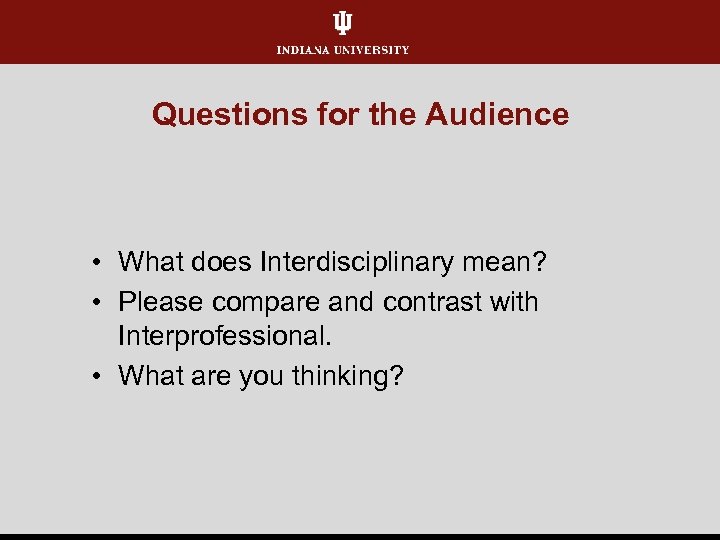 Questions for the Audience • What does Interdisciplinary mean? • Please compare and contrast