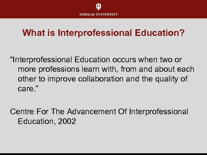 What is Interprofessional Education? “Interprofessional Education occurs when two or more professions learn with,