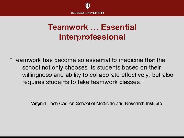 Teamwork … Essential Interprofessional “Teamwork has become so essential to medicine that the school