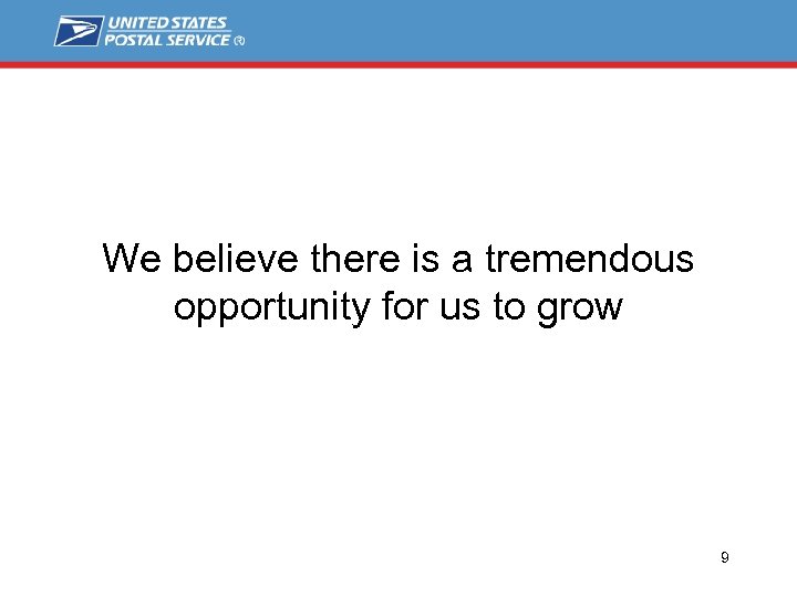 We believe there is a tremendous opportunity for us to grow 9 9 