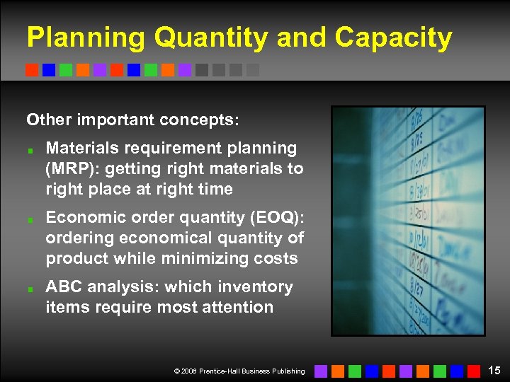 Planning Quantity and Capacity Other important concepts: Materials requirement planning (MRP): getting right materials