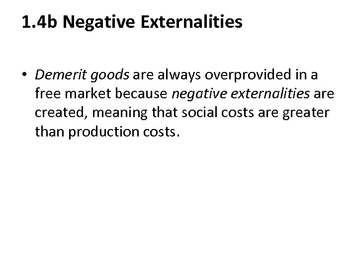 1. 4 b Negative Externalities • Demerit goods are always overprovided in a free