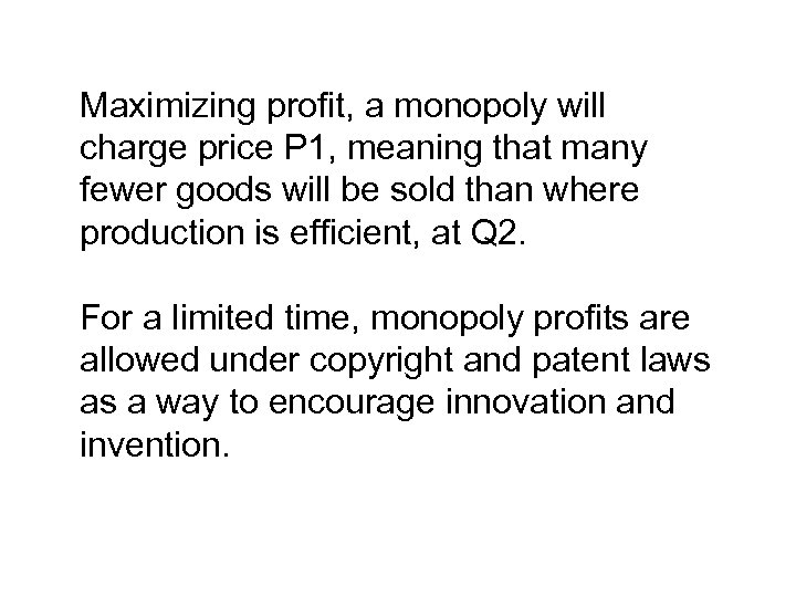 Maximizing profit, a monopoly will charge price P 1, meaning that many fewer goods