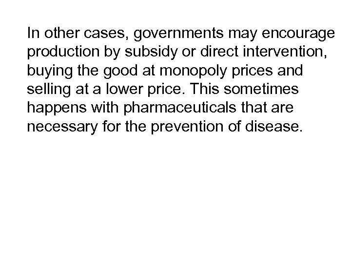 In other cases, governments may encourage production by subsidy or direct intervention, buying the