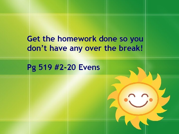 Get the homework done so you don’t have any over the break! Pg 519