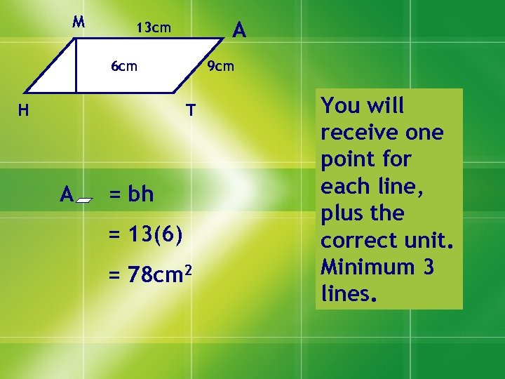 M A 13 cm 6 cm H 9 cm T A = bh =