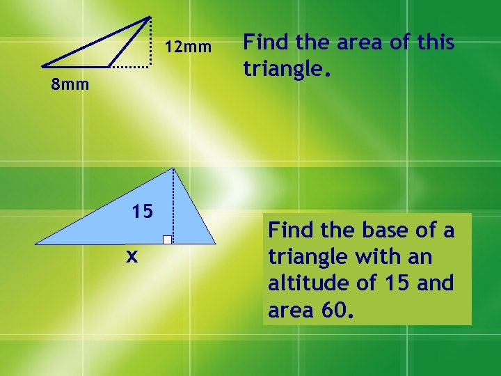 12 mm 8 mm 15 x Find the area of this triangle. Find the