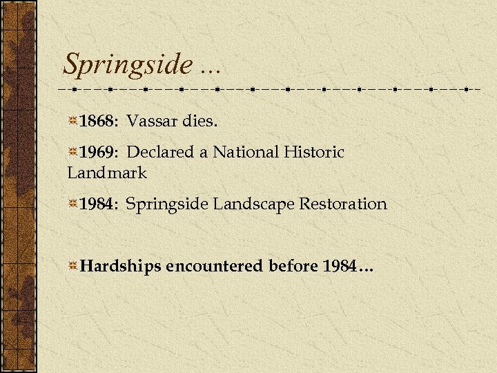 Springside. . . 1868: Vassar dies. 1969: Declared a National Historic Landmark 1984: Springside