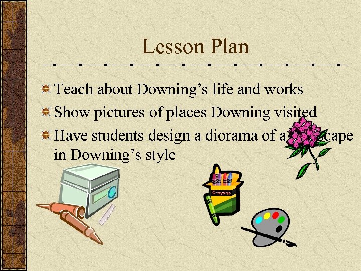 Lesson Plan Teach about Downing’s life and works Show pictures of places Downing visited