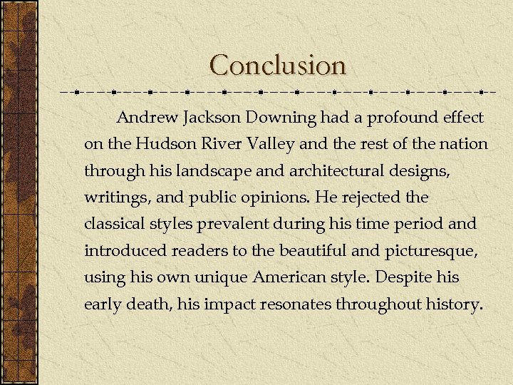 Conclusion Andrew Jackson Downing had a profound effect on the Hudson River Valley and