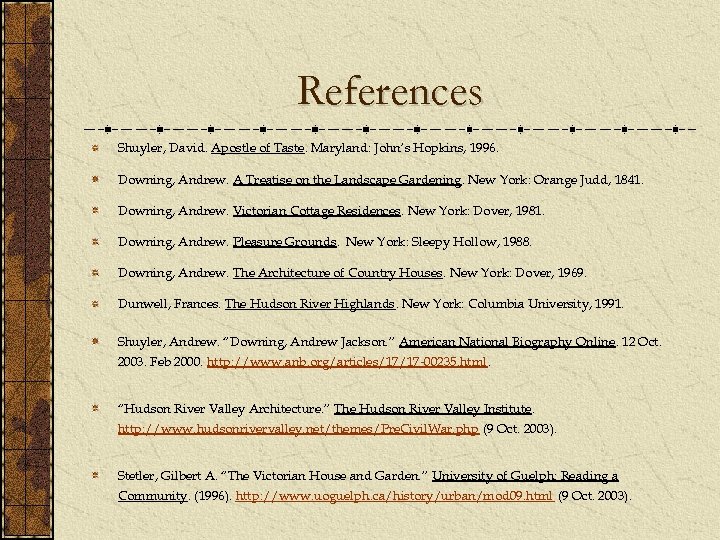 References Shuyler, David. Apostle of Taste. Maryland: John’s Hopkins, 1996. Downing, Andrew. A Treatise