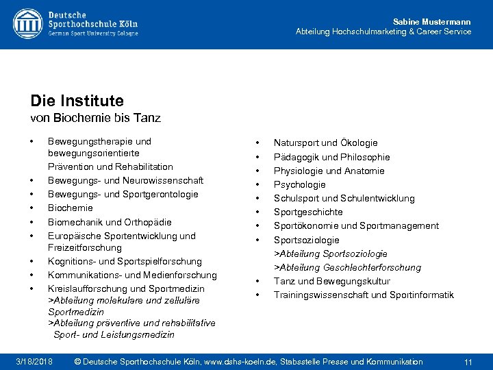 Sabine Mustermann Abteilung Hochschulmarketing & Career Service Die Institute von Biochemie bis Tanz •