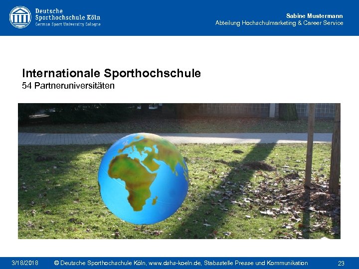 Sabine Mustermann Abteilung Hochschulmarketing & Career Service Internationale Sporthochschule 54 Partneruniversitäten 3/18/2018 © Deutsche