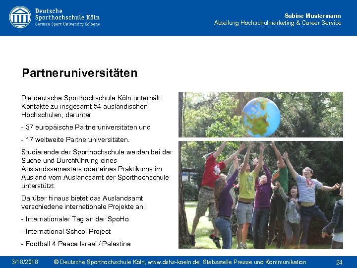 Sabine Mustermann Abteilung Hochschulmarketing & Career Service Partneruniversitäten Die deutsche Sporthochschule Köln unterhält Kontakte