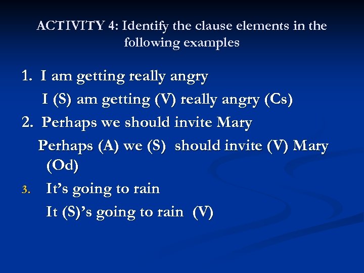 ACTIVITY 4: Identify the clause elements in the following examples 1. I am getting