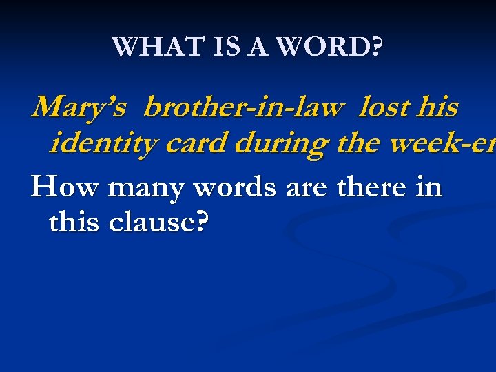 WHAT IS A WORD? Mary’s brother-in-law lost his identity card during the week-en How