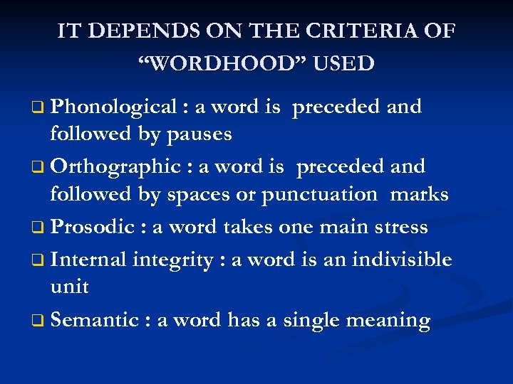 IT DEPENDS ON THE CRITERIA OF “WORDHOOD” USED q Phonological : a word is