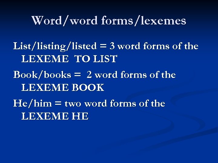 Word/word forms/lexemes List/listing/listed = 3 word forms of the LEXEME TO LIST Book/books =