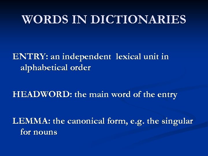 WORDS IN DICTIONARIES ENTRY: an independent lexical unit in alphabetical order HEADWORD: the main