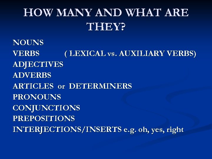 HOW MANY AND WHAT ARE THEY? NOUNS VERBS ( LEXICAL vs. AUXILIARY VERBS) ADJECTIVES