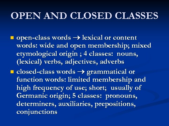 OPEN AND CLOSED CLASSES open-class words lexical or content words: wide and open membership;