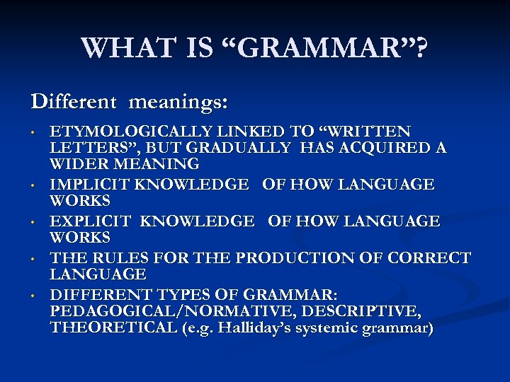 WHAT IS “GRAMMAR”? Different meanings: • • • ETYMOLOGICALLY LINKED TO “WRITTEN LETTERS”, BUT