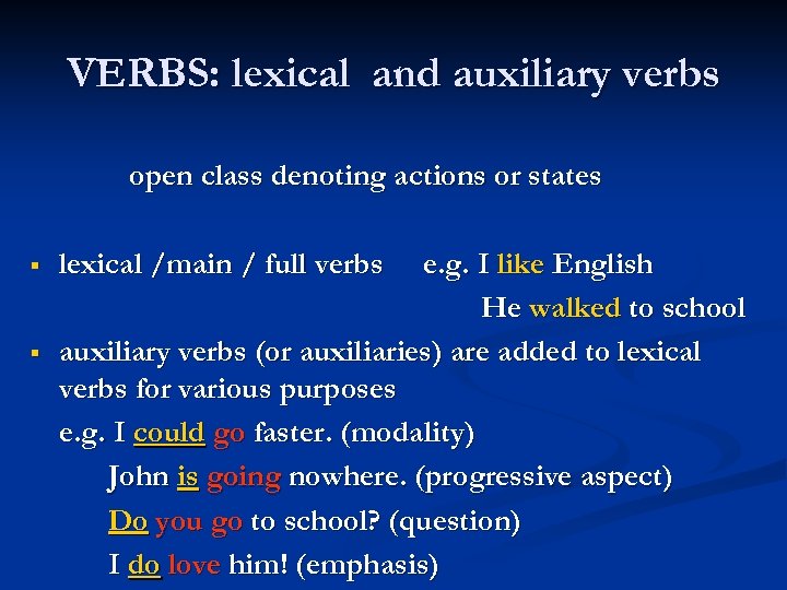 VERBS: lexical and auxiliary verbs open class denoting actions or states § § lexical