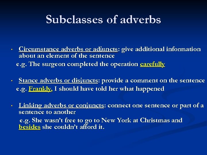 Subclasses of adverbs • Circumstance adverbs or adjuncts: give additional information about an element