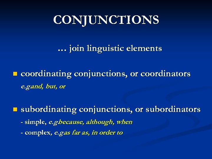 CONJUNCTIONS … join linguistic elements n coordinating conjunctions, or coordinators e. g. and, but,