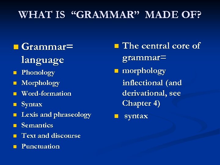 WHAT IS “GRAMMAR” MADE OF? n Grammar= n The central core of grammar= n