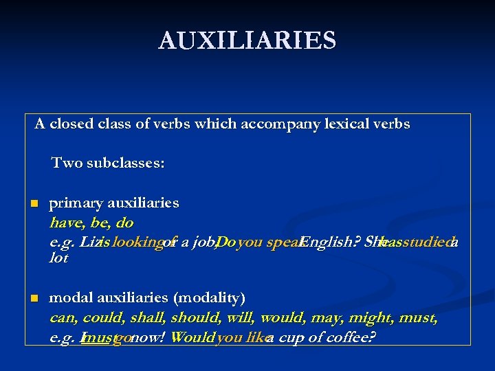 AUXILIARIES A closed class of verbs which accompany lexical verbs Two subclasses: n primary