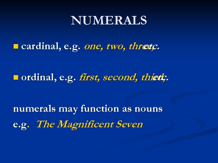 NUMERALS n cardinal, e. g. n ordinal, e. g. one, two, three, etc. first,