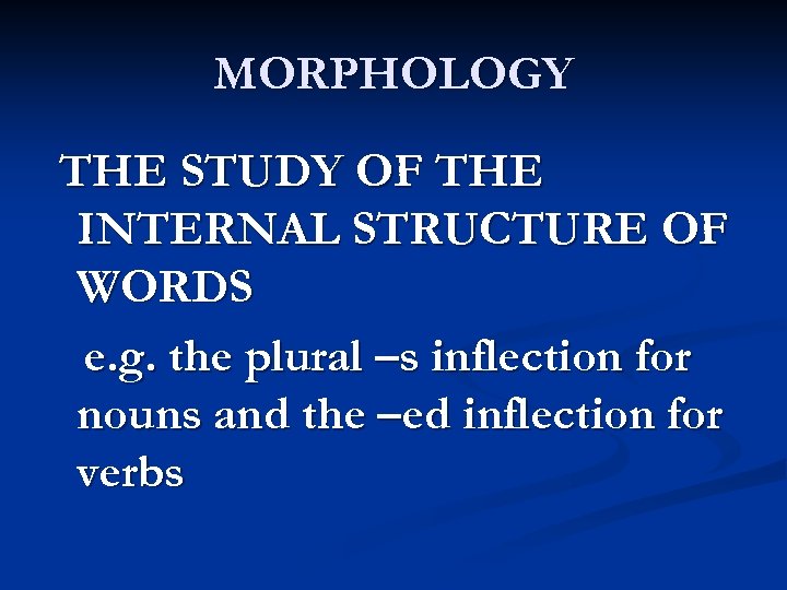 MORPHOLOGY THE STUDY OF THE INTERNAL STRUCTURE OF WORDS e. g. the plural –s