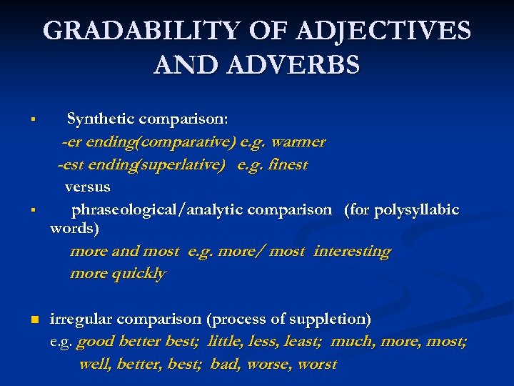 GRADABILITY OF ADJECTIVES AND ADVERBS § Synthetic comparison: -er ending(comparative) e. g. warmer -est