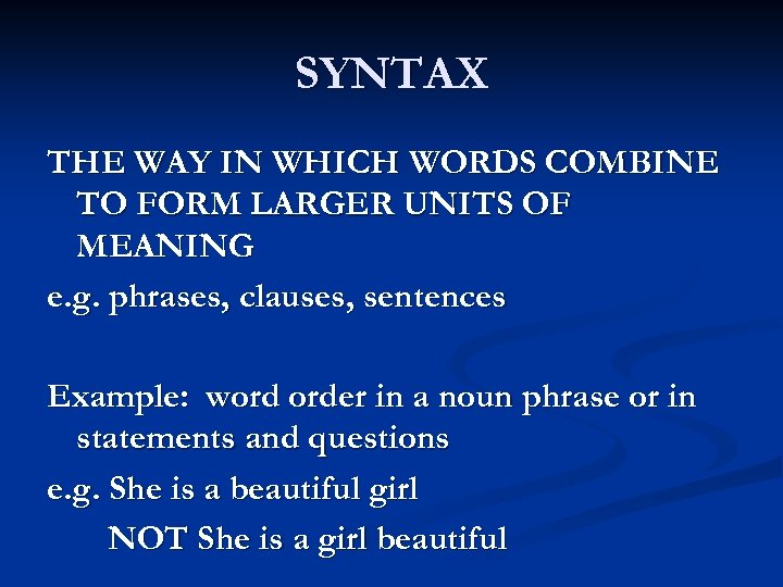 SYNTAX THE WAY IN WHICH WORDS COMBINE TO FORM LARGER UNITS OF MEANING e.