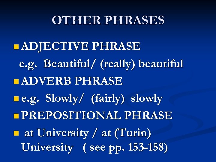 OTHER PHRASES n ADJECTIVE PHRASE e. g. Beautiful/ (really) beautiful n ADVERB PHRASE n