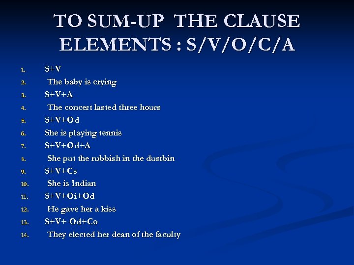 TO SUM-UP THE CLAUSE ELEMENTS : S/V/O/C/A 1. 2. 3. 4. 5. 6. 7.