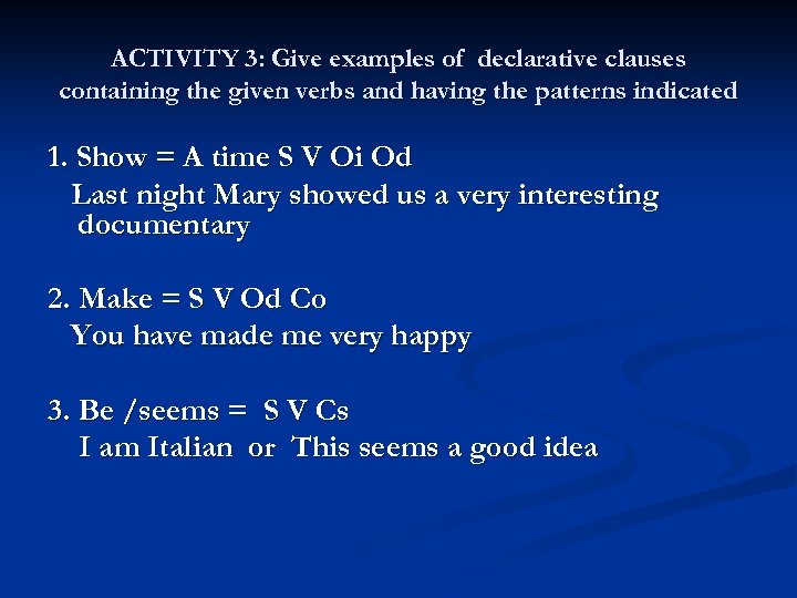 ACTIVITY 3: Give examples of declarative clauses containing the given verbs and having the