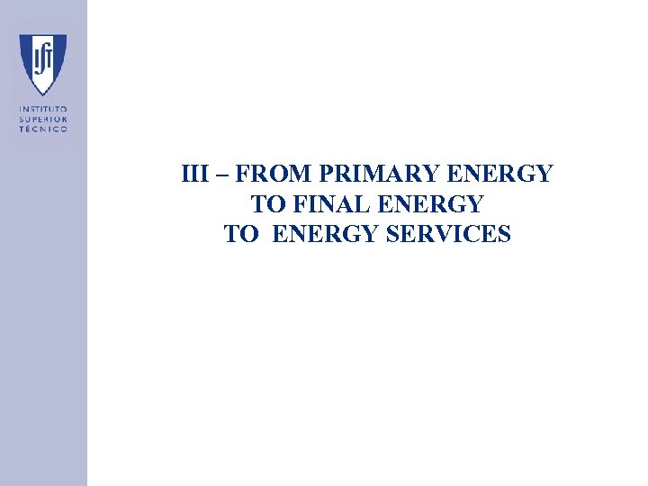 III – FROM PRIMARY ENERGY TO FINAL ENERGY TO ENERGY SERVICES 