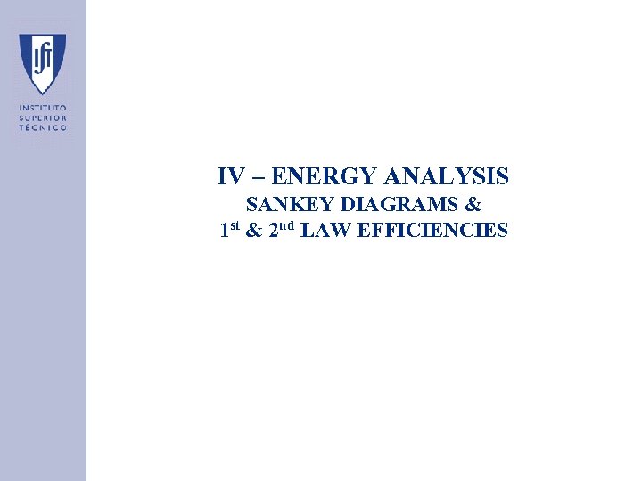 IV – ENERGY ANALYSIS SANKEY DIAGRAMS & 1 st & 2 nd LAW EFFICIENCIES