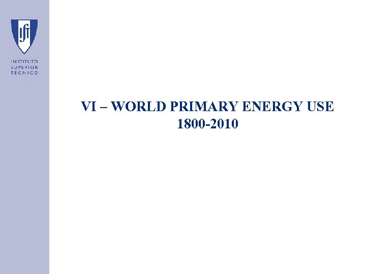 VI – WORLD PRIMARY ENERGY USE 1800 -2010 