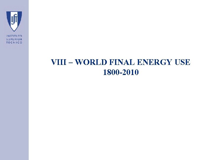 VIII – WORLD FINAL ENERGY USE 1800 -2010 