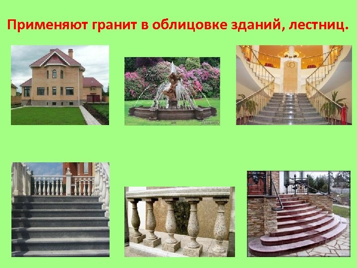 Применяют гранит в облицовке зданий, лестниц. 