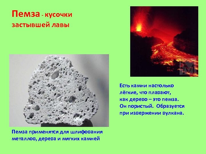 Пемза - кусочки. застывшей лавы Есть камни настолько лёгкие, что плавают, как дерево –