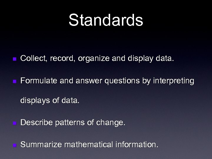 Standards n Collect, record, organize and display data. n Formulate and answer questions by